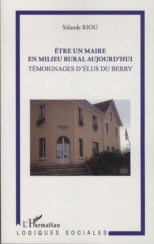 Etre Un Maire En Milieu Rural Aujourd'hui - Témoignages D'élus Du Berry