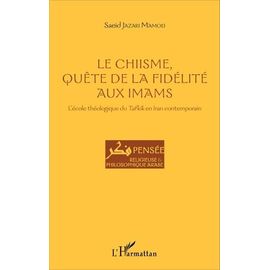 Le Chiisme, Quête De La Fidélité Aux Imams - L'école Théologique Du Tafkîk En Iran Contemporain
