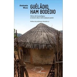 Guélâdio Ham Bodêdio - Héros De La Poulâgou À Travers Deux Récits Épiques Peuls