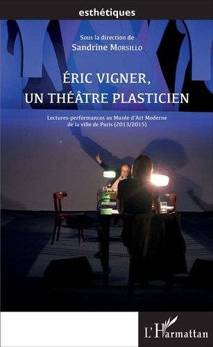 Eric Vigner, Un Théâtre Plasticien - Lectures-Performances Au Musée D'art Moderne De La Ville De Paris (2013/2015)
