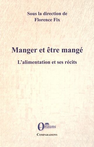 Manger Et Être Mangé - L'alimentation Et Ses Récits