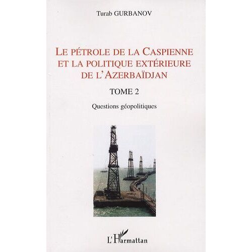 Le Pétrole De La Caspienne Et La Politique Extérieure De L'azerbaïdjan - Tome 2, Questions Géopolitiques