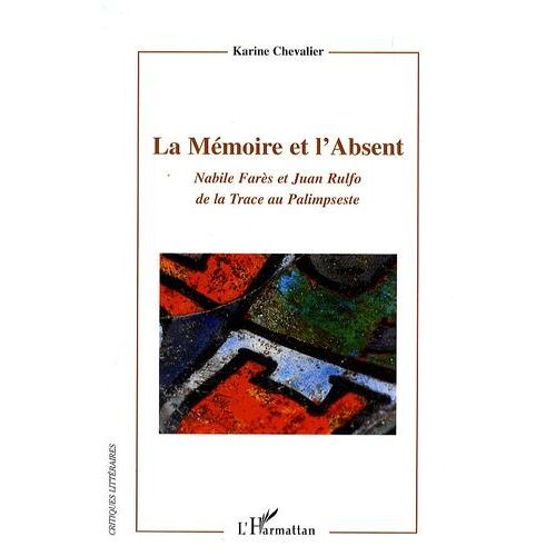 La Mémoire Et L'absent - Nabile Farès Et Juan Rulfo, De La Trace Au Palimpseste