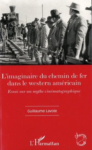L'imaginaire Du Chemin De Fer Dans Le Western Américain - Essai Sur Un Mythe Cinématographique