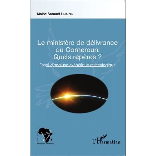 Le Ministère De Délivrance Au Cameroun - Quels Repères ? Essai D'analyse Exégétique Et Théologique