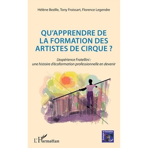 Qu'apprendre De La Formation Des Artistes De Cirque ? - L'expérience Fratellini : Une Histoire D'écoformation Professionnelle En Devenir