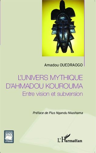 L'univers Mythique D'ahmadou Kourouma - Entre Vision Et Subversion