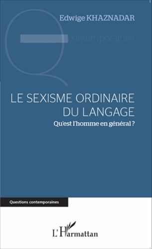 Le Sexisme Ordinaire Du Langage - Qu'est L'homme En Général ?