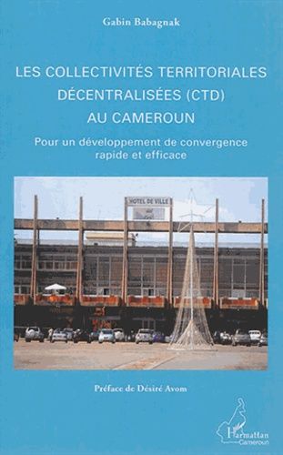 Les Collectivités Territoriales Décentralisées (Ctd) Au Cameroun - Pour Un Développement De Convergence Rapide Et Efficace