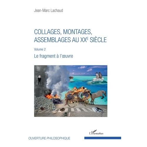 Collages, Montages, Assemblages Au Xxe Siècle - Volume 2, Le Fragment À L'oeuvre