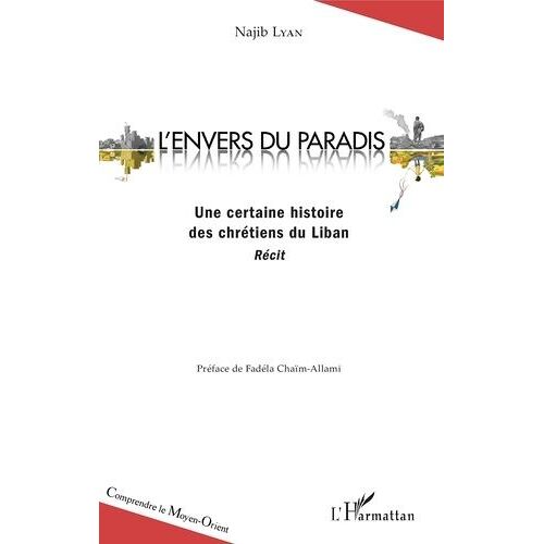 L'envers Du Paradis - Une Certaine Histoire Des Chrétiens Du Liban