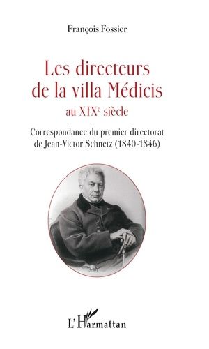 Les Directeurs De La Villa Médicis Au Xixe Siècle - Correspondance Du Premier Directorat De Jean-Victor Schnetz (1840-1846)