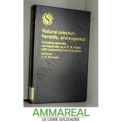 Natural Selection, Heredity, And Eugenics: Including Selected Correspondence Of R.A. Fisher With Leonard Darwin And Others