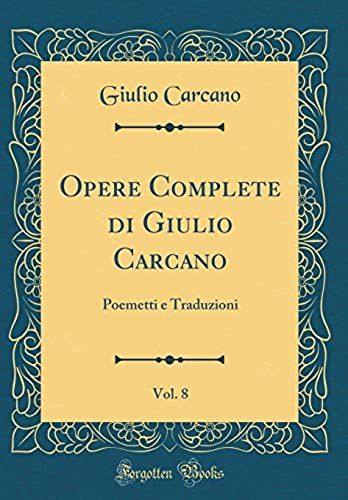 Opere Complete Di Giulio Carcano, Vol. 8: Poemetti E Traduzioni (Classic Reprint)