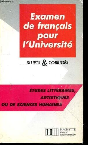 Examen De Francais Pour L Universite - Sujets Et Corriges - Etudes Litteraires Artistiques Ou De Sciences Humaines