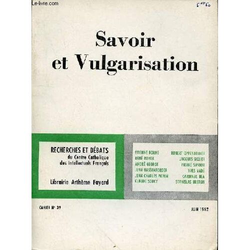 Cahier N°39 - Savoir Et Vulgarisation - Liminaire 7 / Pour Une Philosophie De La Culture 11 Etienne Borne / Spécialisation Et Culture 23 René Royer / Servitudes Et Valeur De La Vulgarisation(...)