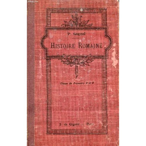 Histoire Ancienne (Origines De Rome, La Conquête Romaine, L Empire, Les Barbares, Les Arabes, L Empire Byzantin Jusqu Au Xe Siècle), Classe De 1re (A Et B)