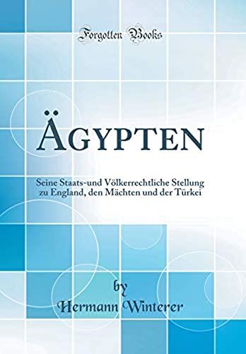 Gypten: Seine Staats-Und V Lkerrechtliche Stellung Zu England, Den M Chten Und Der T Rkei (Classic Reprint)