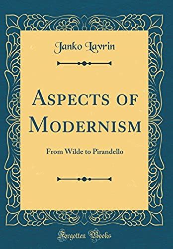 Aspects Of Modernism: From Wilde To Pirandello (Classic Reprint)