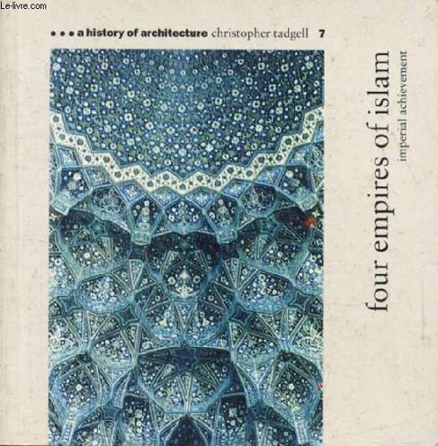 Four Empires Of Islam, Imperial Achievment (A History Of Architecture, 7)