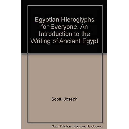Egyptian Hieroglyphs For Everyone: An Introduction To The Writing Of Ancient Egypt