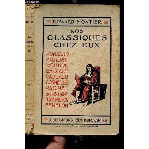 Nos Classiques Chez Eux/ Ronsard - Malherbe - Voiture - Balzac - Pascal - Corneille - Racine - La Fontaine - Mme De Maintenon - Fenelon.
