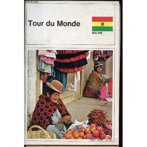 Tour Du Monde N°124 - Bolivie / Des Montagnes, Des Plaines, Des Jungles / Des Climats D Une Surprenante Variété / Les Ressources Du Pays / Le Trésor De Cerro Rico / Du Pétrole Dans Le Chaco / La(...)