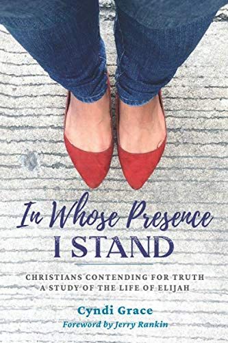In Whose Presence I Stand: Christians Contending For Truth: A Study Of The Life Of Elijah