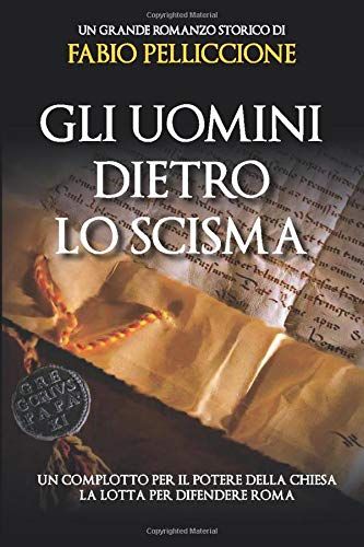 Gli Uomini Dietro Lo Scisma: Un Complotto Per Il Potere Della Chiesa. La Lotta Per Difendere Roma.