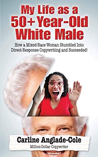 My Life As A 50+ Year-Old White Male: How A Mixed-Race Woman Stumbled Into Direct-Response Copywriting And Succeeded!