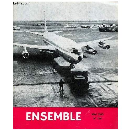 Ensemble - N°134 - Mai 1970 / Entre Copains / La Joie / Comment Veux Tu Que Je Sois Triste? / Queques Conseils Pour Vos Reunions D Équipe / L Eglise En Inde / Echos De La Diaspora Etc...