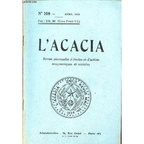 L Acacia - N°108 - Avril 1934 / La Franc-Maconnerie Du Grand Orient De France Aux Hommes De Bonne Foi/ Declaration Commue Du Grand Orient Et De La Grande Loge De France / La Doctrine Philosophique De(...)