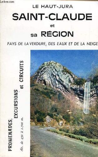 Le Haut-Jura Saint-Claude Et Sa Region, Pays De La Verdure, Des Eaux Et De La Neige - Promenades, Excursions Et Circuits