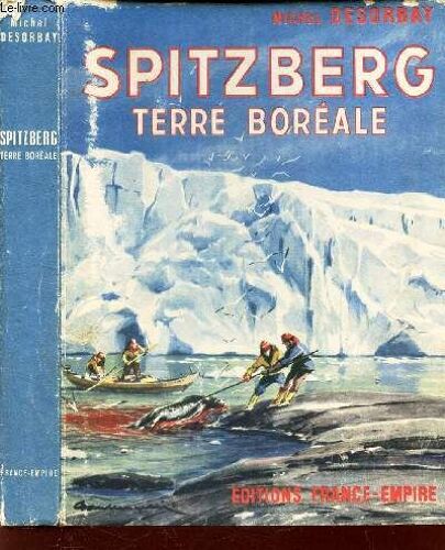 Spitzberg , Terre Boreale - L Expedition Francaise Au Spitzberg, 1952.