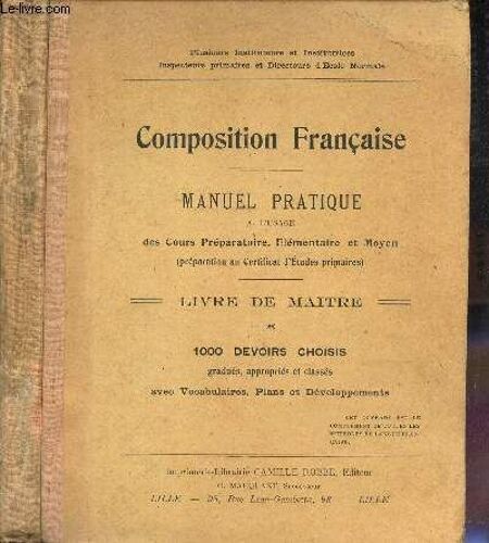 Composition Francaise - Livre Du Maitre - Manuel Pratique - A L Usage Des Cours Preparatoire, Elementaire Et Moyen (Preparation Au Certificat D Etudes Primaires). / 1000 Devoirs Choisis - Gradués(...)