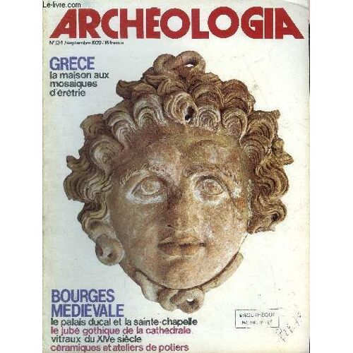 Archeologia N° 134 Septembre 1979 - Rite De La Mort Au Musée De L Homme - Bourges Médiévale Le Jubé Gothique De La Cathédrale De Bourges - Le Palais Ducal Et La Sainte Chapelle - Vitraux Du Xive Au(...)