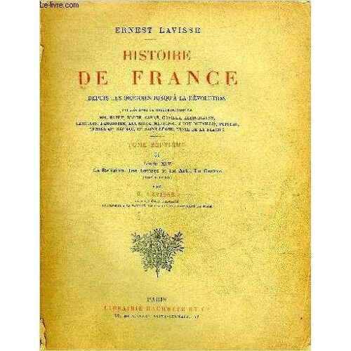Histoire De France Depuis Les Origines Jusqu A La Revolution - Tome Septieme Deuxieme Partie : Louis Xiv La Religion Les Lettres Et Les Arts La Guerre 1643-1685.