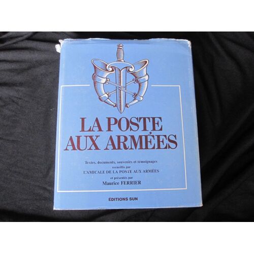 La Poste Aux Armées. Textes, Documents, Souvenirs Et Témoignagesrecueillis Par L Amicale De La Poste Aux Armées Et Présentées Par Maurice Ferrier. Préface De Yvon Bourges, Ministre De La Défense.