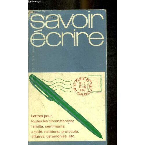 Savoir Ecrire - Lettres Pour Toutes Les Circonstances : Famille Sentiments Amitie Relations Protocole Affaires Ceremonies Etc .