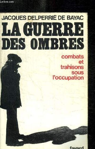La Guerre Des Ombres - Combats Et Trahisons Sous L Occupation