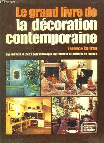 Le Grand Livre De La Decoration Contemporaine - La Maison Et Son Atmosphere / L Amenagement Interieur / Les Sols / Les Murs Et Les Pplafonds / La Couleur / Les Fenetres / L Eclairage / Les Cuisines /(...)