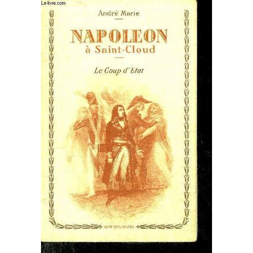 Napoleon A Saint Cloud - Le Coup D Etat 18-19 Brumaire An Viii.