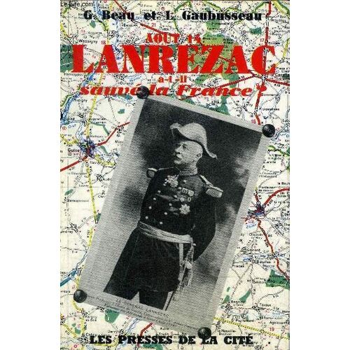 En Aout 1914 Lanrezac A T Il Sauve La France ? - + Hommage Des Auteurs.
