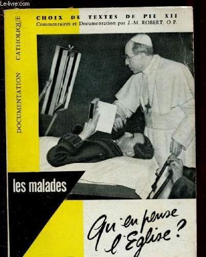 Les Malades : Qu En Pense L Eglise ? - Choix De Textes De Pie Xii : Dignité De L Homme - Conditions Et Importance Sur La Santé Mentale - Droit À La Vie Et Aux Soins - Une Médecine Vraiment Humaine -(...)