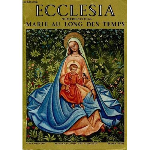 Ecclesia N°89 - Aout 56 - N°Special - Marie Aime Au Long Des Temps : : I - Les Grandes Etapes Historiques : Le Plus Discret Des Personnages De L Evangile, Par Daniel-Rops / Ii - Les Messages A Notre(...)