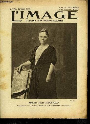 L Image De La Guerre N° 172 - Madame Jules Siegfried, Fac-Similé D Un Document Officiel, Discours De Rentrée Des Chambres De M. Jules Siegfried, Pas De Paix Hative, En Lorraine, Un Camp Des Déportés(...)