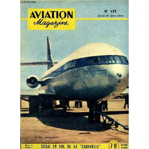 Aviation Magazine N° 137 - Les Législateurs Coupables Par Guy Michelet, Pilote D Hydravion Par Mike Lithgow, Ce Qu On Peut Voir Au 21e Salon De L Aéronautique, Aux Commandes De La Caravelle Par André(...)
