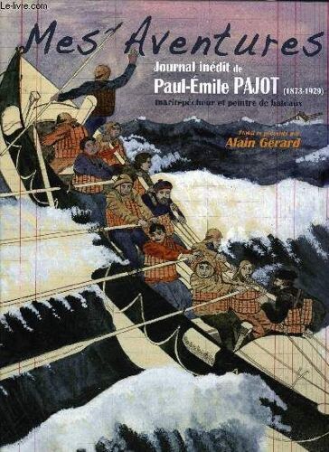 Mes Aventures - Journal Inedit De Paul-Emile Pajot (1873-1929) Marin-Pecheur Et Peintre De Tableaux
