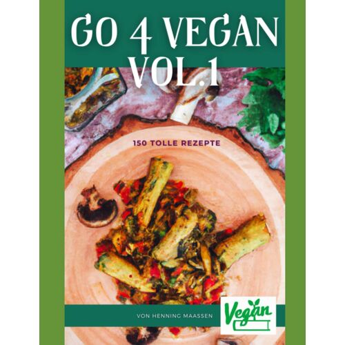 Go 4 Vegan Vol.1: 150 Tolle Rezepte