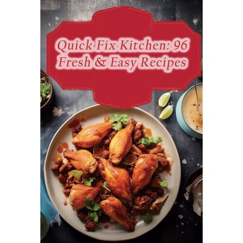Quick Fix Kitchen: 96 Fresh & Easy Recipes